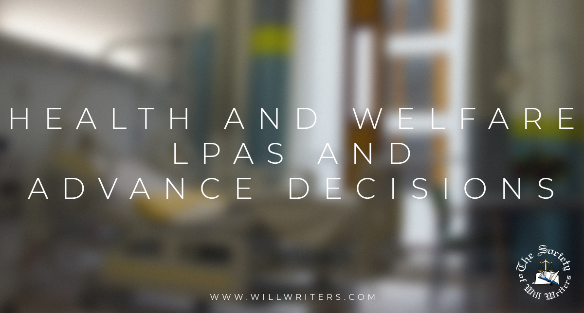 Health and Welfare LPAs and Advance Decisions - The Society of Will Writers