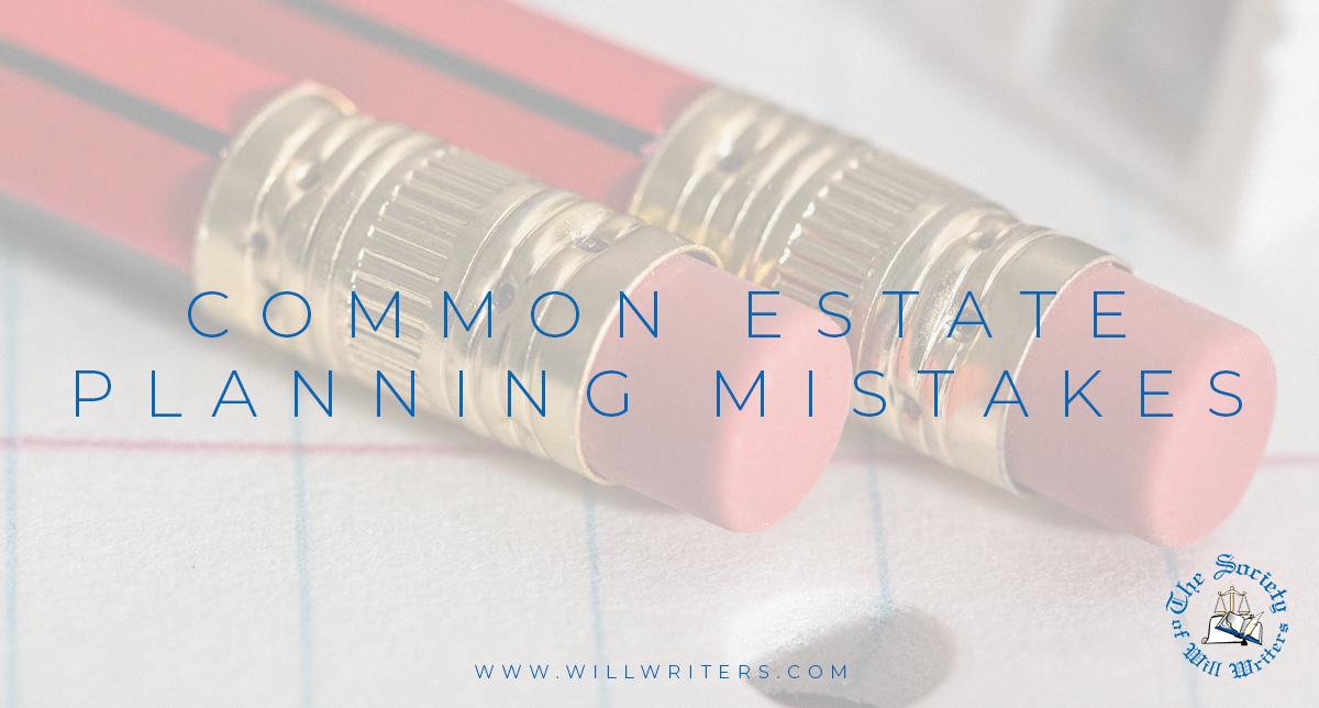 Common Estate Planning Mistakes The Society Of Will Writers